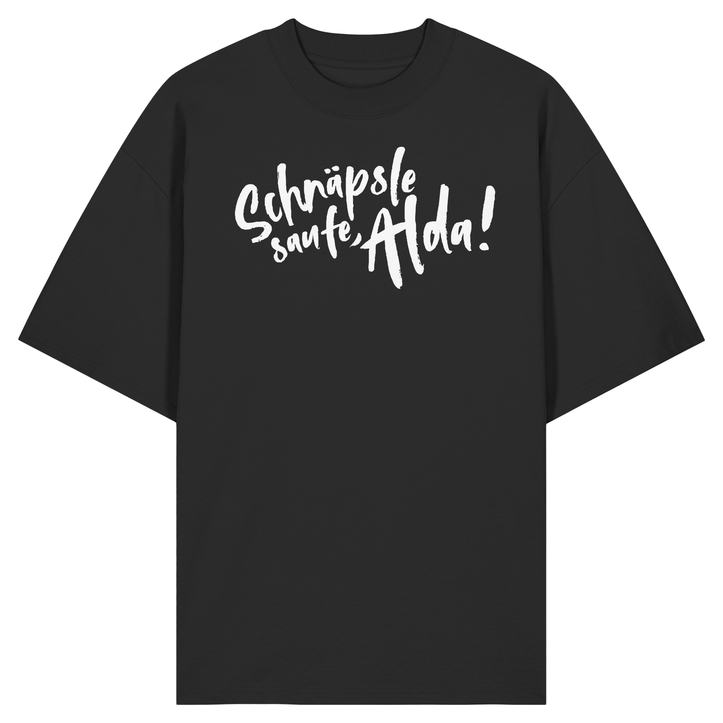 Schnäpse Saufe, Alda! - Klassiker - Organic Oversize Shirt