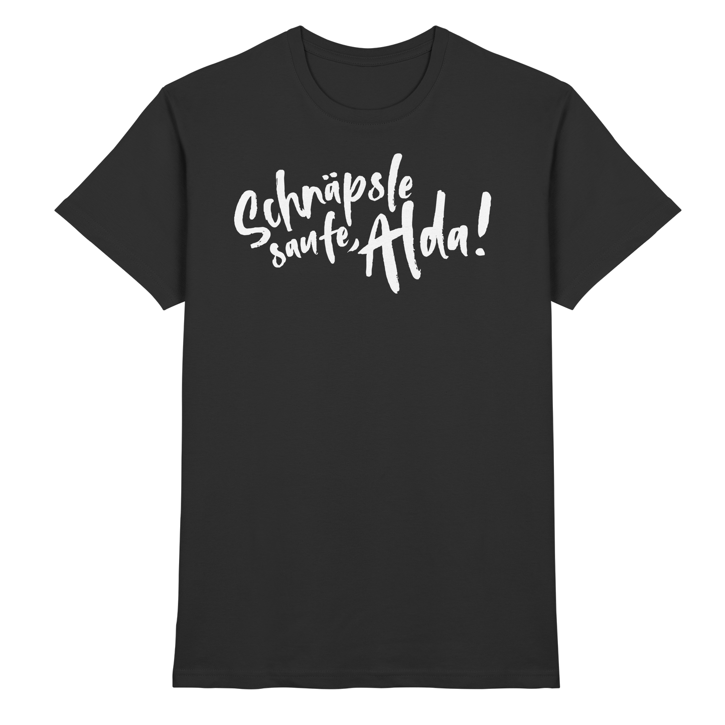 Schnäpse Saufe, Alda! - Klassiker - Premium Shirt